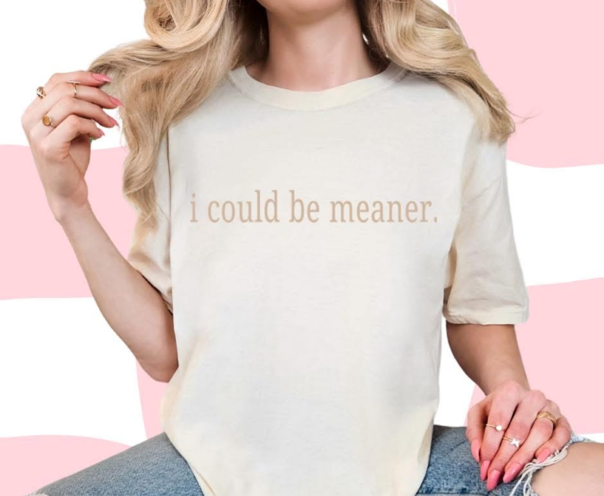 I could be meaner tshirt