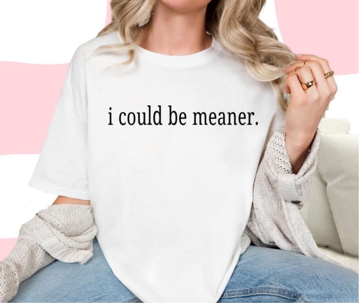 I could be meaner tshirt